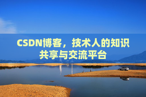 CSDN博客，技术人的知识共享与交流平台